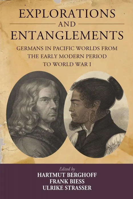 Explorations and Entanglements: Germans in Pacific Worlds from the Early Modern Period to World War I (Studies in German History)