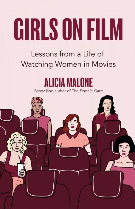 Girls on Film: Lessons From a Life of Watching Women in Movies (Filmmaking, Life Lessons, Film Analysis)