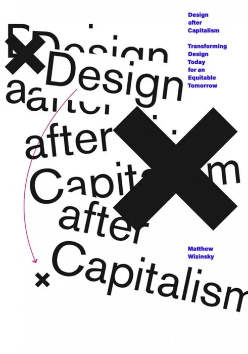 Design after Capitalism: Transforming Design Today for an Equitable Tomorrow (The MIT Press)