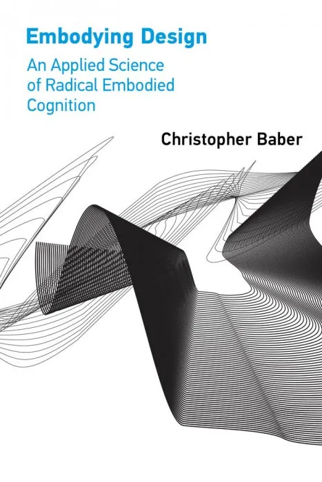 Embodying Design: An Applied Science of Radical Embodied Cognition (The MIT Press)
