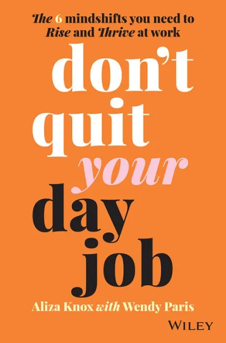 Don't Quit Your Day Job: The 6 Mindshifts You Need to Rise and Thrive at Work