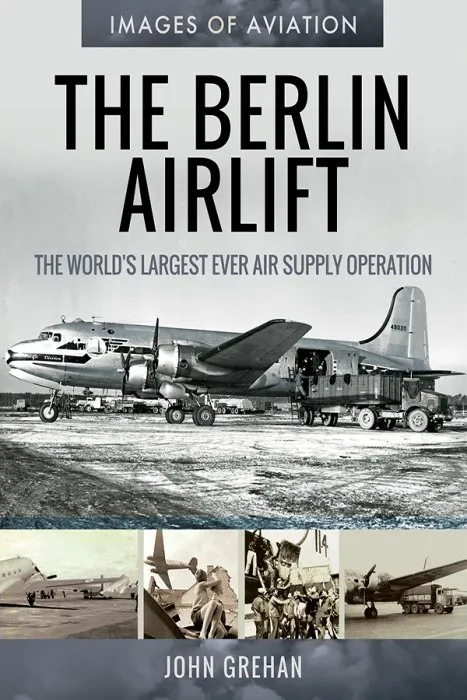 The Berlin Airlift: The World's Largest Ever Air Supply Operation (Images of Aviation)