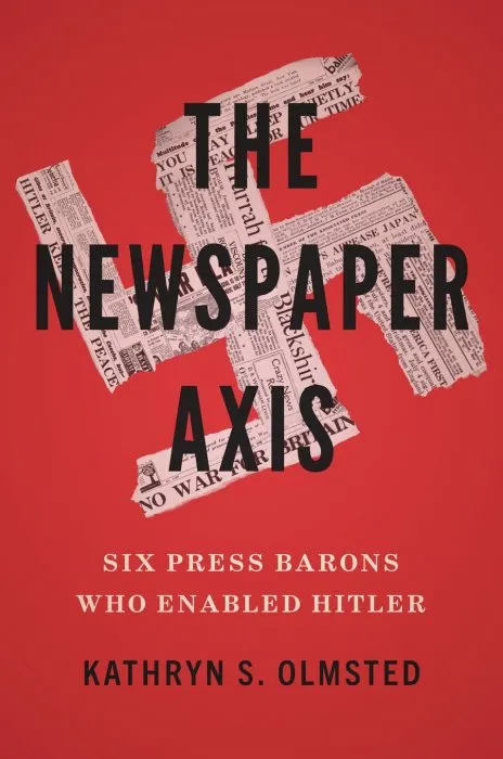 The Newspaper Axis: Six Press Barons Who Enabled Hitler