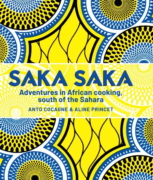 Saka Saka: Adventures in African Cooking, South of the Sahara