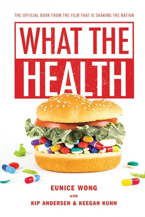 What the Health: The Startling Truth Behind the Foods We Eat, Plus 50 Plant-Rich Recipes to Get You Feeling Your Best