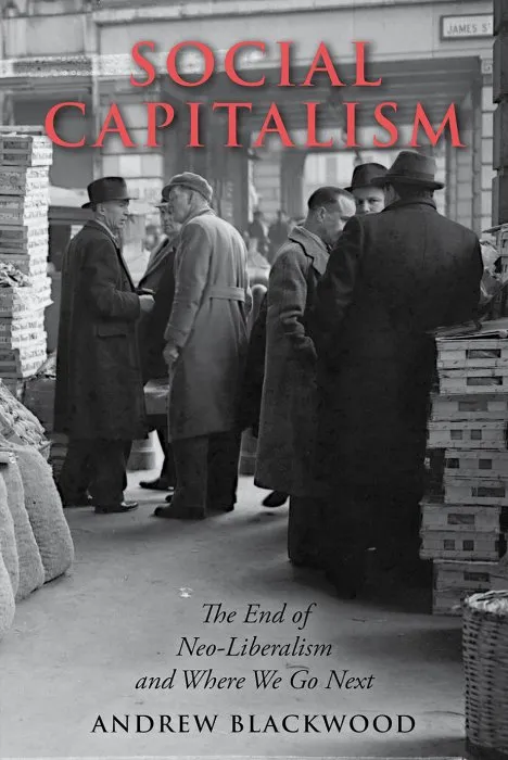 Social Capitalism: The End of Neo-Liberalism and Where We Go Next