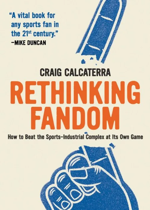 Rethinking Fandom: How to Beat the Sports-Industrial Complex at Its Own Game