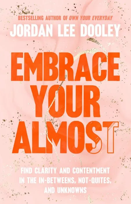 Embrace Your Almost: Find Clarity and Contentment in the In-Betweens, Not-Quites, and Unknowns