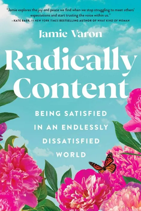 Radically Content: Being Satisfied in an Endlessly Dissatisfied World