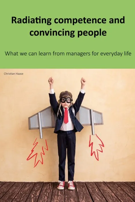 Radiating competence and convincing people: What we can learn from managers for everyday life