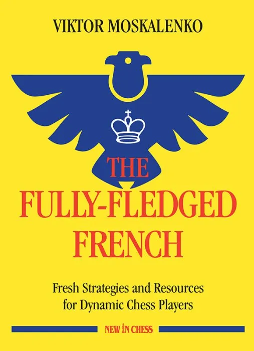 The Fully-Fledged French: Fresh Strategies and Resources for Dynamic Chess Players
