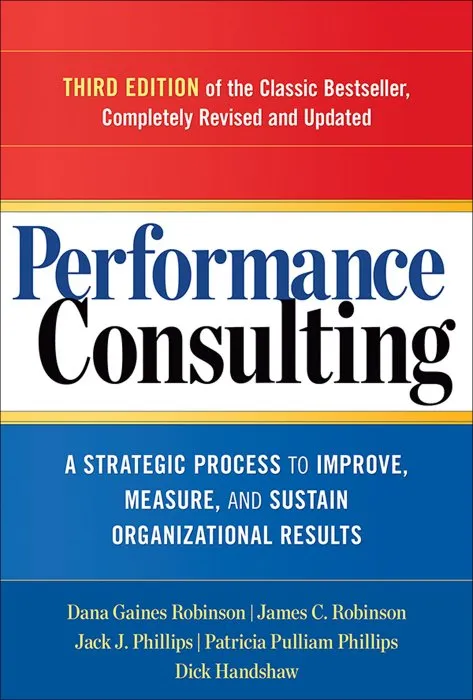Performance Consulting: A Strategic Process to Improve, Measure, and Sustain Organizational Results, 3rd Edition