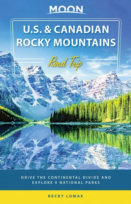 Moon U.S. & Canadian Rocky Mountains Road Trip: Drive the Continental Divide and Explore 9 National Parks (Travel Guide)