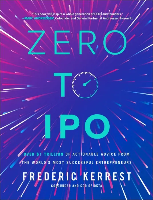 Zero to IPO: Over $1 Trillion of Actionable Advice from the World's Most Successful Entrepreneurs