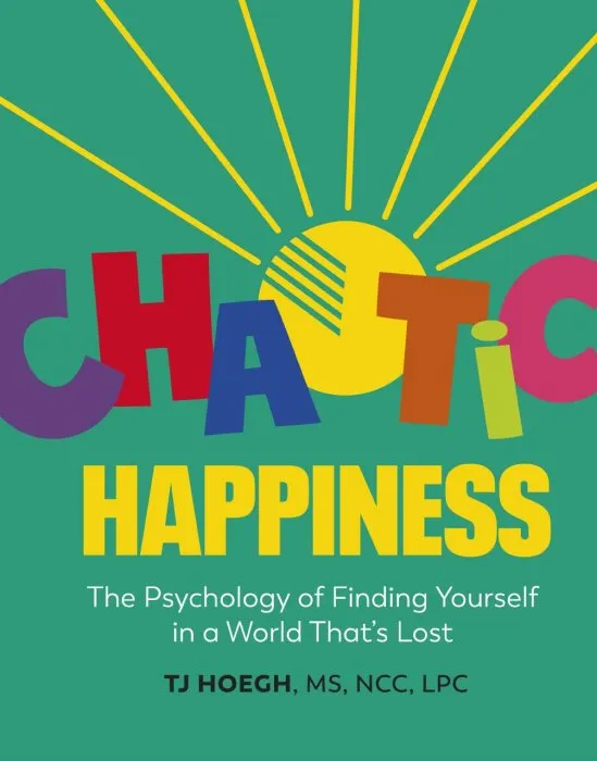 Chaotic Happiness: The Psychology of Finding Yourself in a World That's Lost