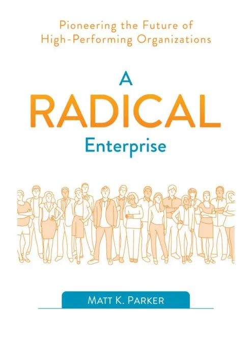 A Radical Enterprise: Pioneering the Future of High-Performing Organizations