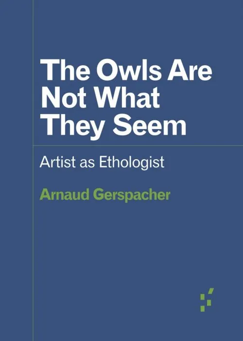 The Owls Are Not What They Seem: Artist as Ethologist (Forerunners: Ideas First)