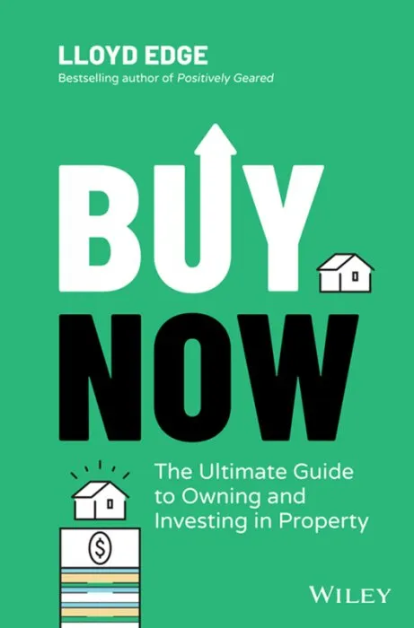 Buy Now: The Ultimate Guide to Owning and Investing in Property