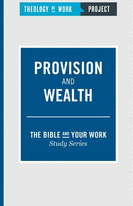 Theology of Work Project: Provision and Wealth (Bible and Your Work Study)