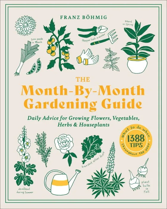 The Month-by-Month Gardening Guide: Daily Advice for Growing Flowers, Vegetables, Herbs, and Houseplants