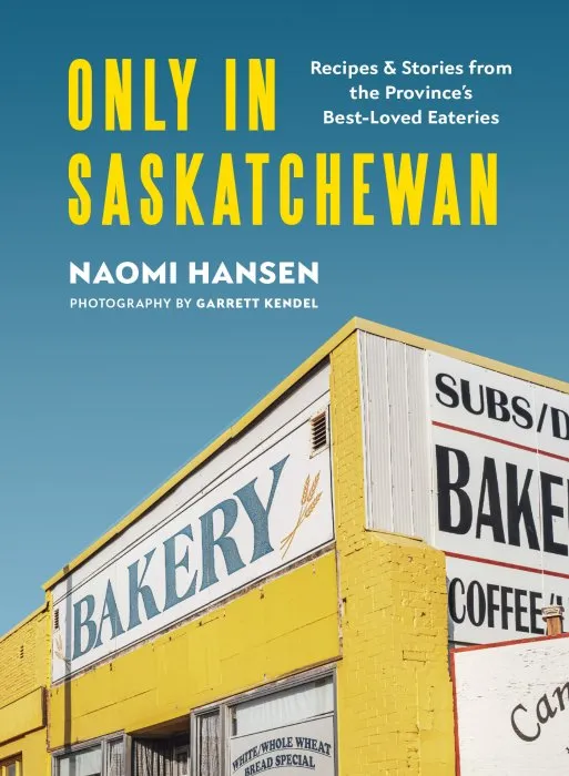 Only in Saskatchewan: Recipes and Stories from the Province's Best-Loved Eateries