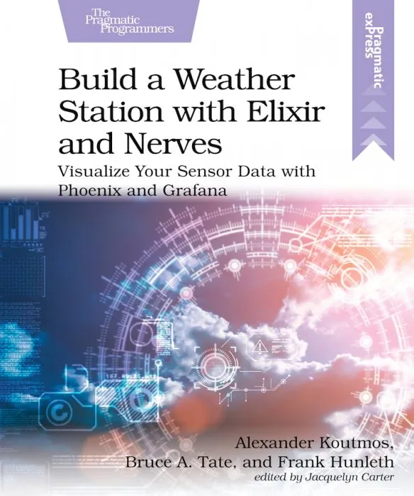 Build a Weather Station with Elixir and Nerves: Visualize Your Sensor Data with Phoenix and Grafana