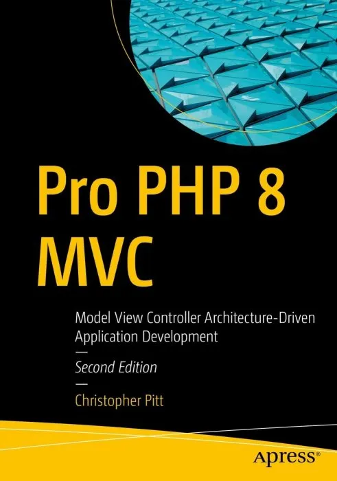 Pro PHP 8 MVC: Model View Controller Architecture-Driven Application Development, 2nd Edition