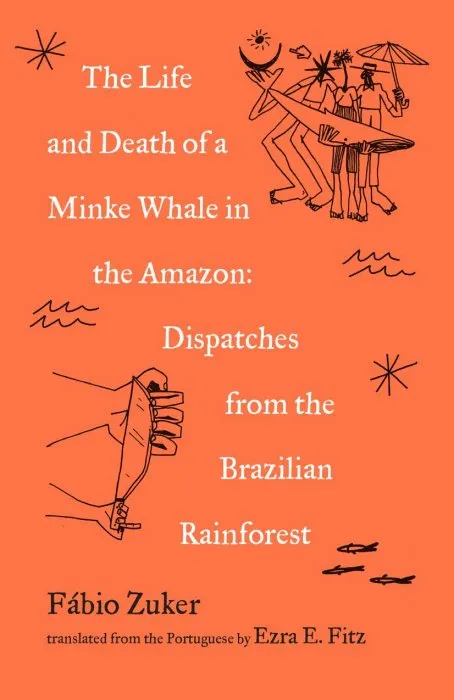 The Life and Death of a Minke Whale in the Amazon: Dispatches from the Brazilian Rainforest