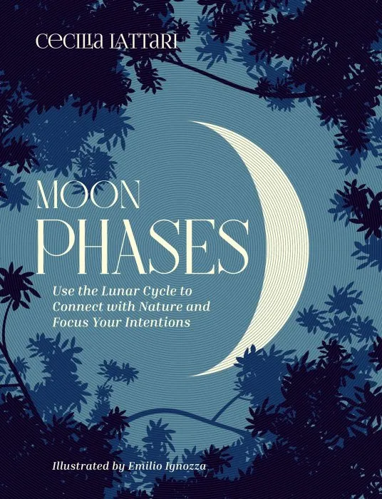 Moon Phases: Use the Lunar Cycle to Connect With Nature and Focus Your Intentions