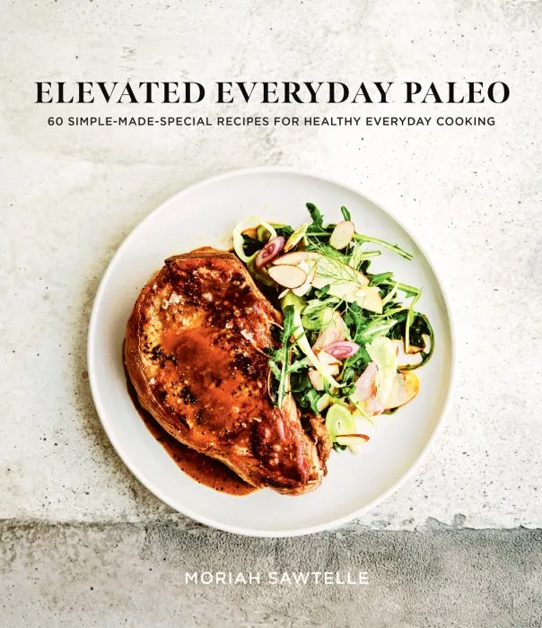 Elevated Everyday Paleo: 60 Simple-Made-Special Recipes for Healthy Everyday Cooking