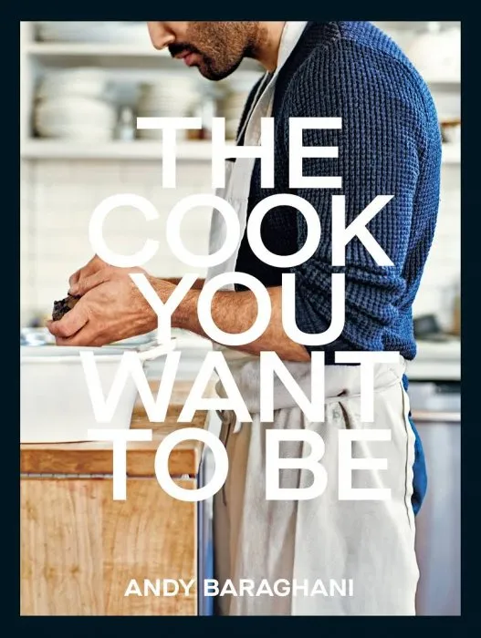 The Cook You Want to Be: Everyday Recipes to Impress [A Cookbook]
