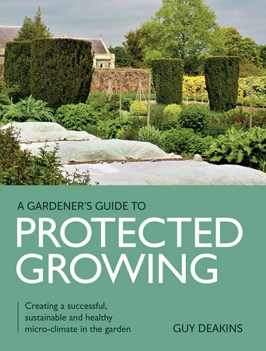 Gardener's Guide to Protected Growing: Creating a successful, sustainable and healthy micro-climate in the garden