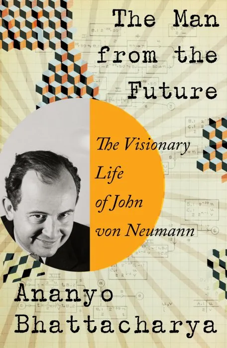 The Man From the Future: The Visionary Life of John von Neumann