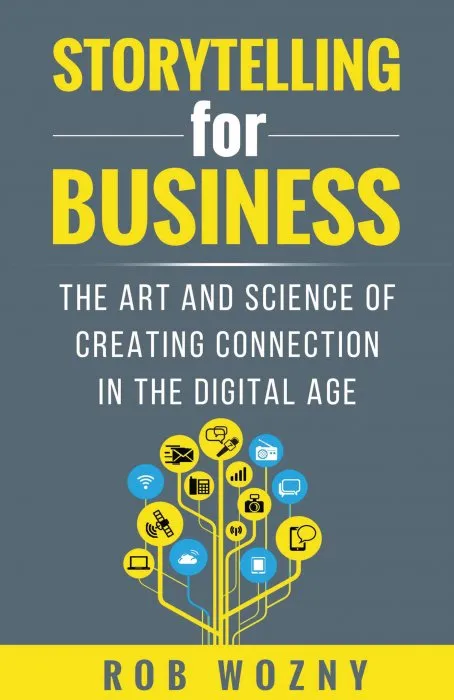 Storytelling for Business: The art and science of creating connection in the digital age