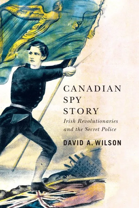 Canadian Spy Story: Irish Revolutionaries and the Secret Police