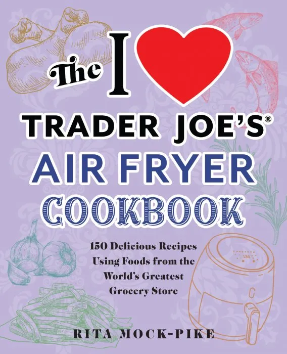 The I Love Trader Joe's Air Fryer Cookbook (Unofficial Trader Joe's Cookbooks)