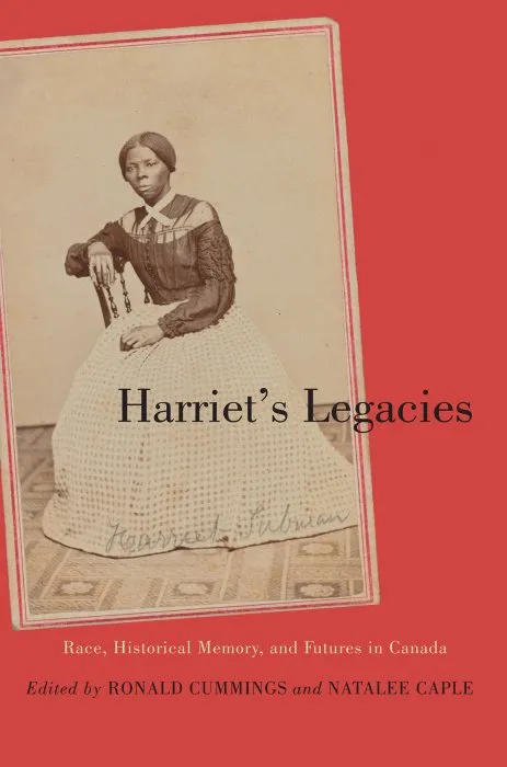 Harriet's Legacies: Race, Historical Memory, and Futures in Canada (Carleton Library Series)