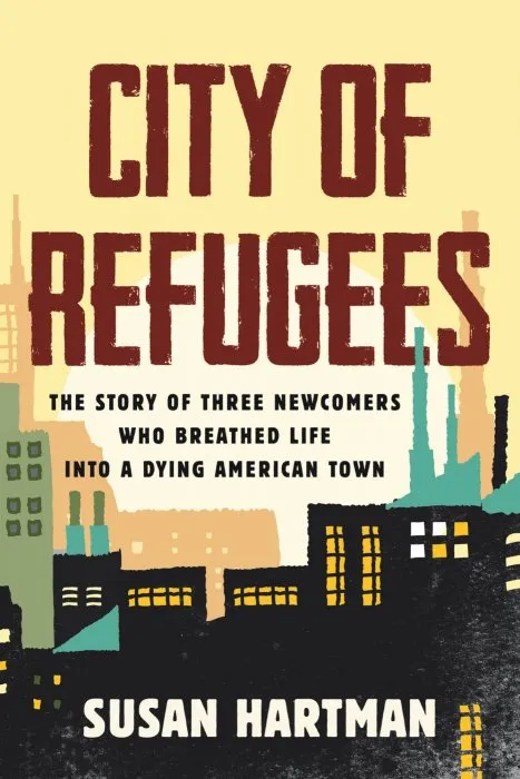 City of Refugees: The Story of Three Newcomers Who Breathed Life into a Dying American Town