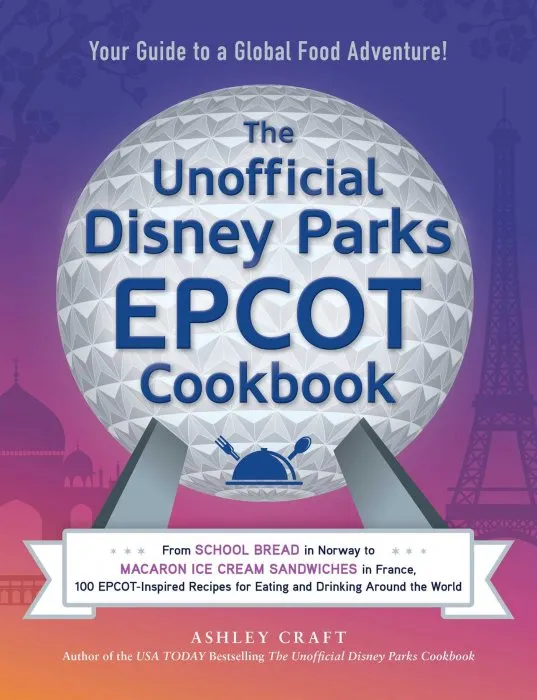 The Unofficial Disney Parks EPCOT Cookbook (Unofficial Cookbook)