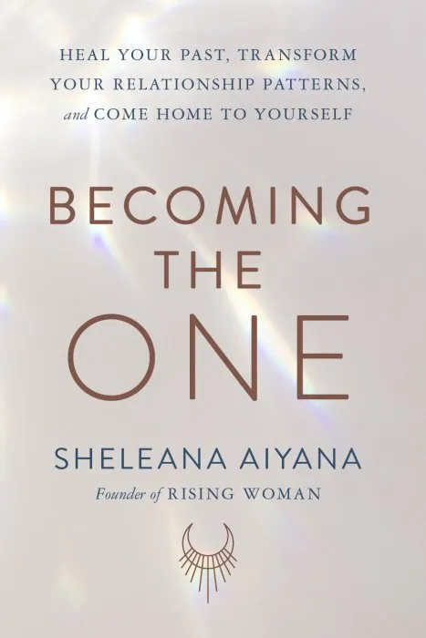 Becoming the One: Heal Your Past, Transform Your Relationship Patterns, and Come Home to Yourself