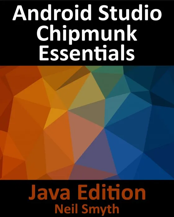 Android Studio Chipmunk Essentials: Developing Android Apps Using Android Studio 2021.2.1 and Java, Java Edition