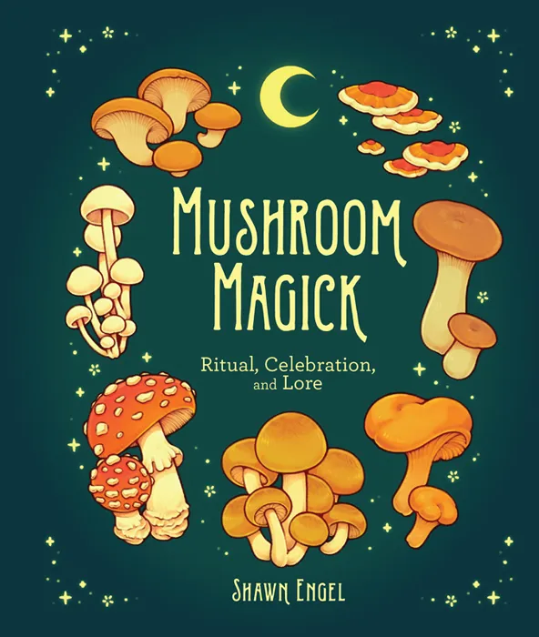 Mushroom Magick: Ritual, Celebration, and Lore
