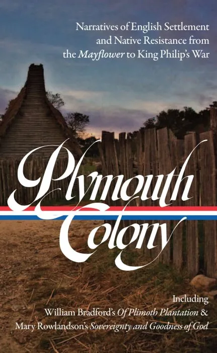 Plymouth Colony: Narratives of English Settlement and Native Resistance from the Mayflower to King Philip's War (Library of America #337)