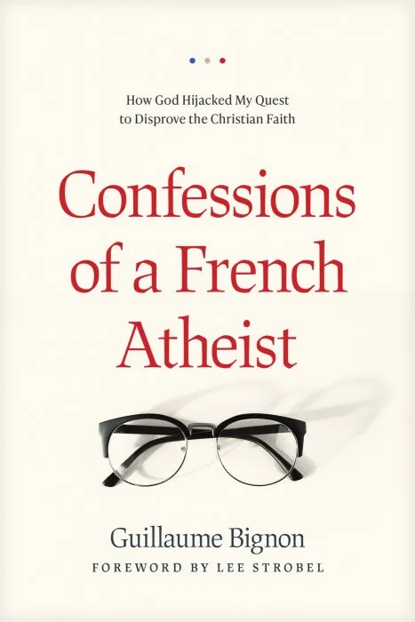 Confessions of a French Atheist: How God Hijacked My Quest to Disprove the Christian Faith