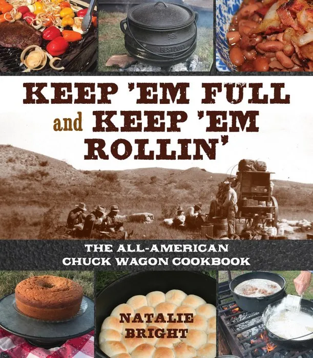 Keep 'Em Full and Keep 'Em Rollin': The All-American Chuckwagon Cookbook