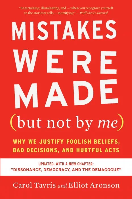 Mistakes Were Made (but Not by Me): Why We Justify Foolish Beliefs, Bad Decisions, and Hurtful Acts, 3rd Edition