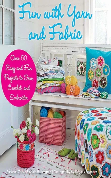 Fun with Yarn and Fabric: More Than 50 Easy and Fun Projects to Sew, Crochet