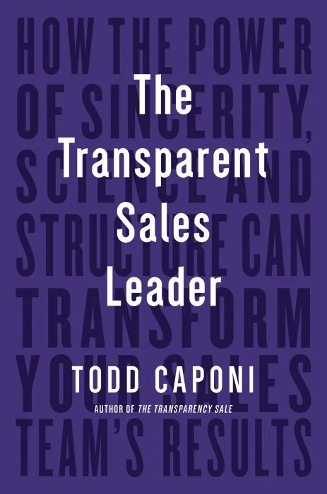 The Transparent Sales Leader: How The Power of Sincerity, Science & Structure Can Transform Your Sales Team's Results