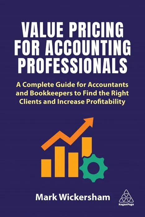 Value Pricing for Accounting Professionals: A Complete Guide for Accountants and Bookkeepers to Find the Right Clients