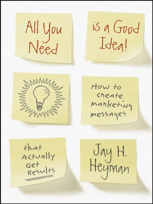 All You Need is a Good Idea!: How to Create Marketing Messages that Actually Get Results